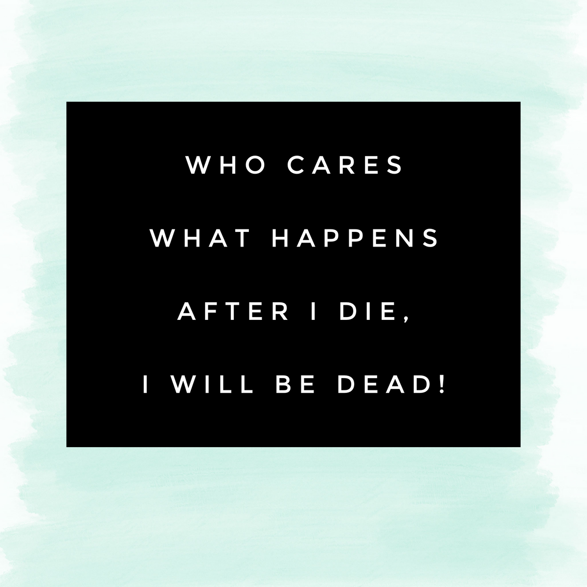 Who Cares What Happens After I Die, I will Be Dead – The Death Deck